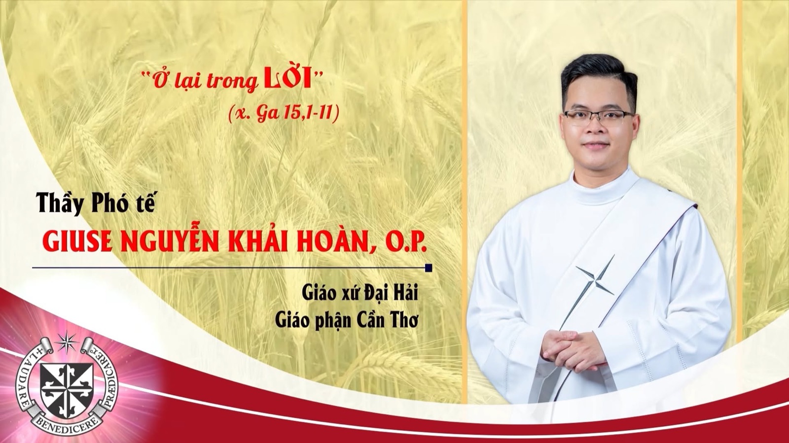 Thầy Phó tế Giuse Nguyễn Khải Hoàn, O.P., người con của Giáo xứ Đại Hải, Giáo phận Cần Thơ, với khẩu hiệu “Ở lại trong Lời” (x. Ga 15,1-11)